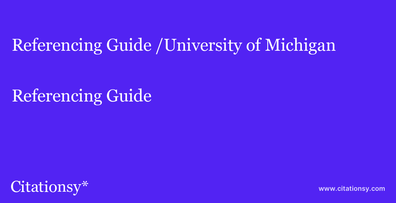 Referencing Guide: /University of Michigan